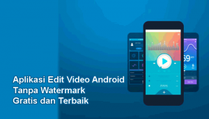 Aplikasi Edit Video Tanpa Watermak