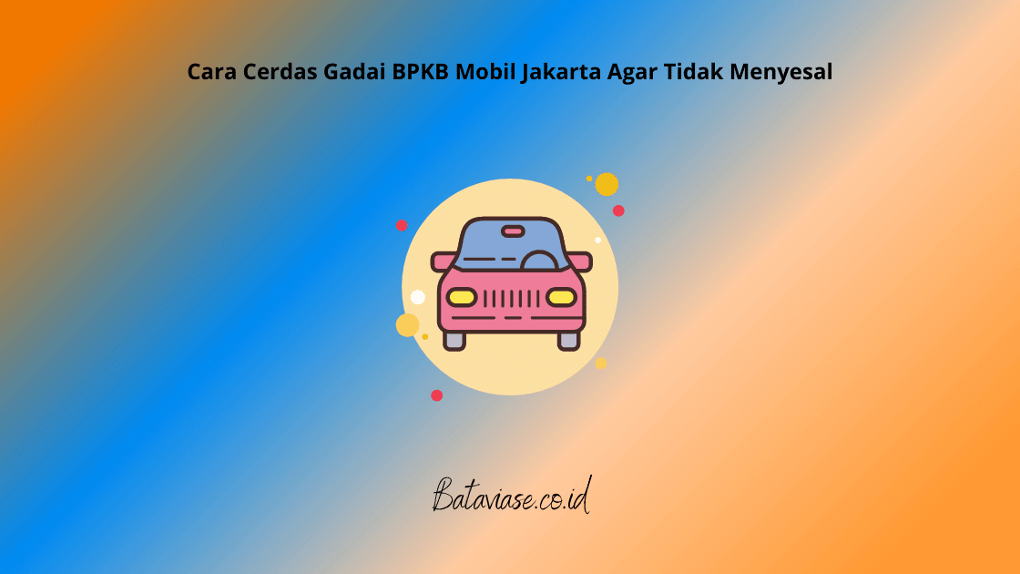 Cara Cerdas Gadai BPKB Mobil Jakarta Agar Tidak Menyesal